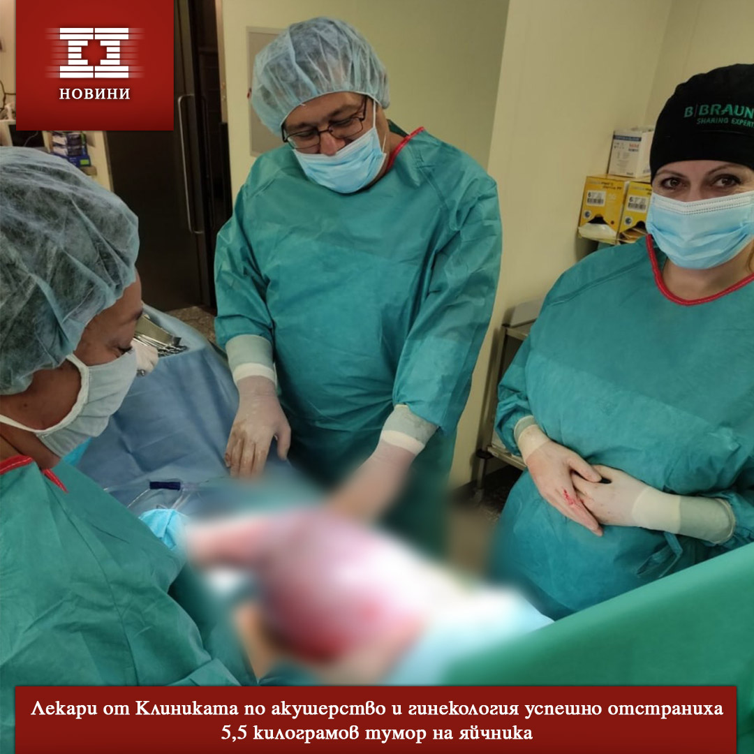 Лекари от Клиниката по акушерство и гинекология успешно отстраниха 5,5 килограмов тумор на яйчника